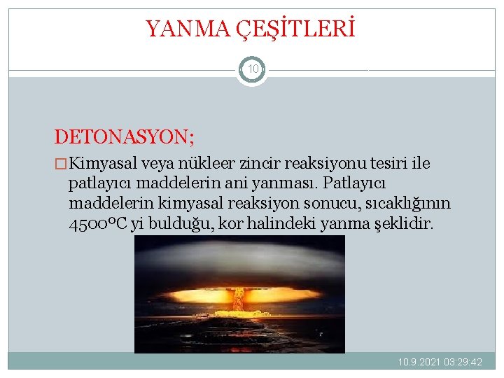 YANMA ÇEŞİTLERİ 10 DETONASYON; � Kimyasal veya nükleer zincir reaksiyonu tesiri ile patlayıcı maddelerin