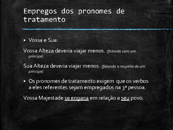 Empregos dos pronomes de tratamento § Vossa e Sua: Vossa Alteza deveria viajar menos.