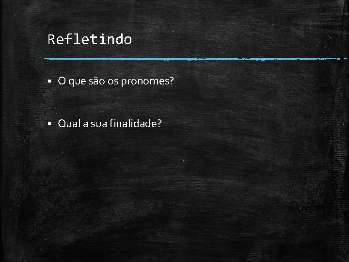 Refletindo § O que são os pronomes? § Qual a sua finalidade? 