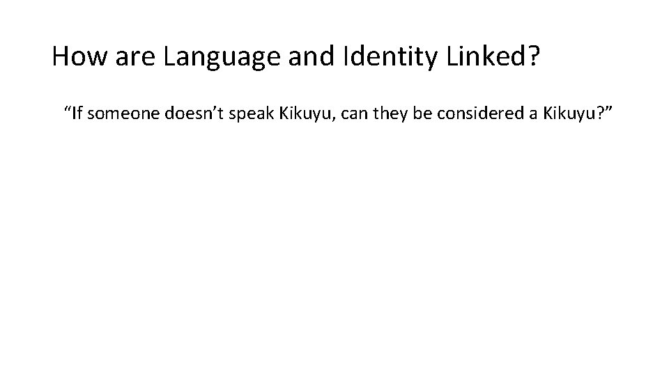 How are Language and Identity Linked? “If someone doesn’t speak Kikuyu, can they be