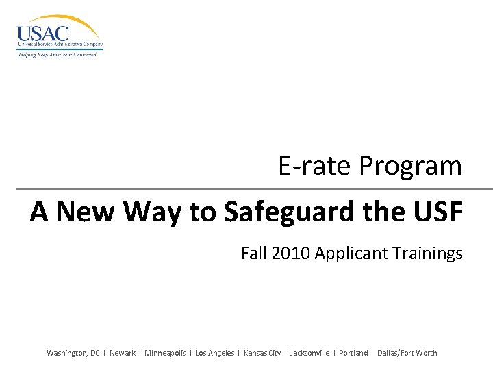 E-rate Program A New Way to Safeguard the USF Fall 2010 Applicant Trainings Washington,