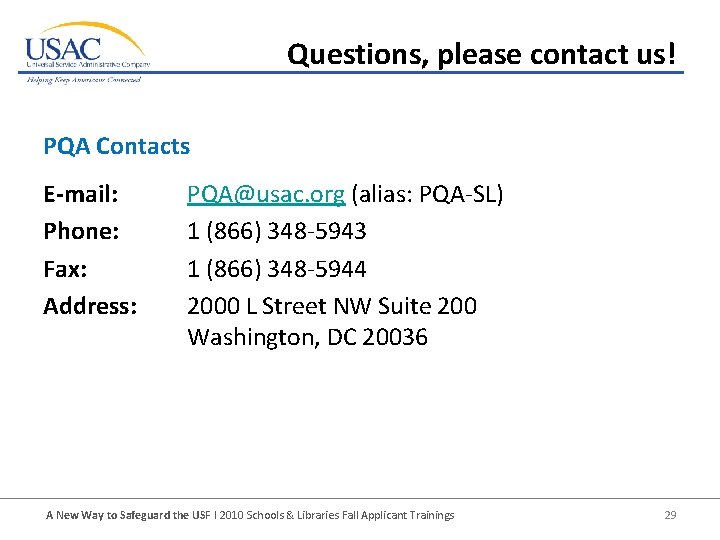 Questions, please contact us! PQA Contacts E-mail: Phone: Fax: Address: PQA@usac. org (alias: PQA-SL)