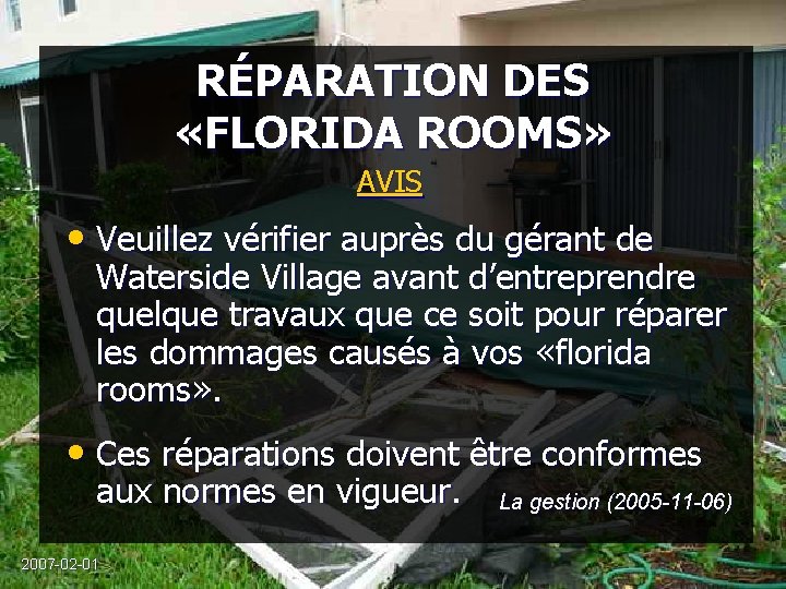 RÉPARATION DES «FLORIDA ROOMS» AVIS • Veuillez vérifier auprès du gérant de Waterside Village