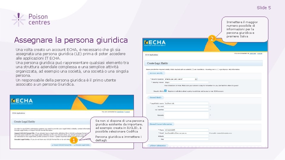 Slide 5 Assegnare la persona giuridica Una volta creato un account ECHA, è necessario