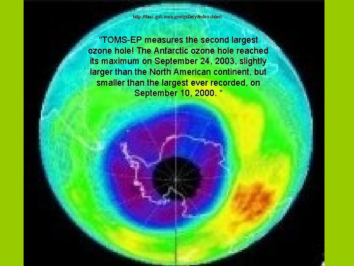 http: //daac. gsfc. nasa. gov/gallery/index. shtml “TOMS-EP measures the second largest ozone hole! The