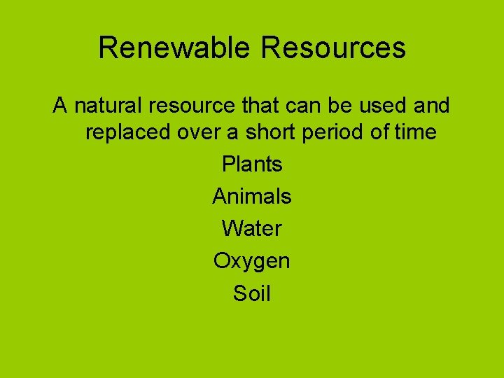 Renewable Resources A natural resource that can be used and replaced over a short