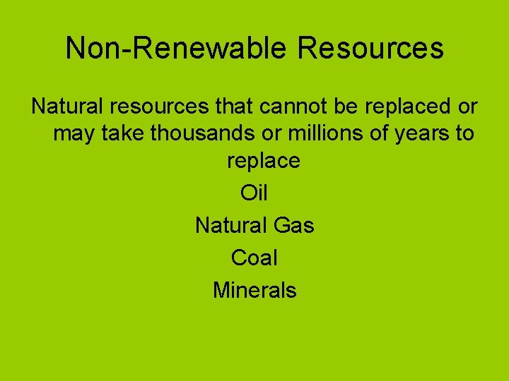 Non-Renewable Resources Natural resources that cannot be replaced or may take thousands or millions