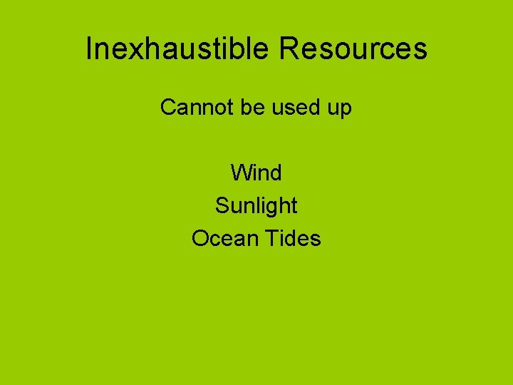 Inexhaustible Resources Cannot be used up Wind Sunlight Ocean Tides 