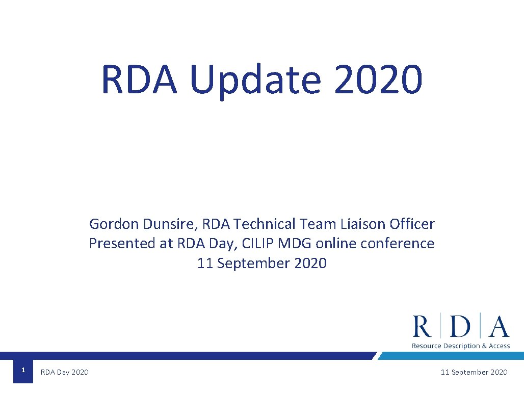 RDA Update 2020 Gordon Dunsire, RDA Technical Team Liaison Officer Presented at RDA Day,