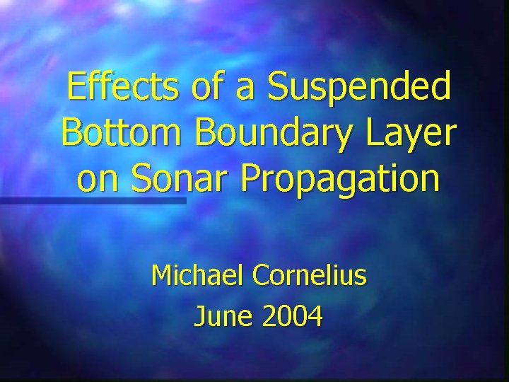Effects of a Suspended Bottom Boundary Layer on Sonar Propagation Michael Cornelius June 2004