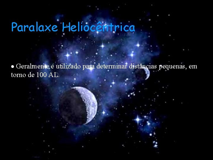 Paralaxe Heliocêntrica Geralmente é utilizado para determinar distâncias pequenas, em torno de 100 AL.