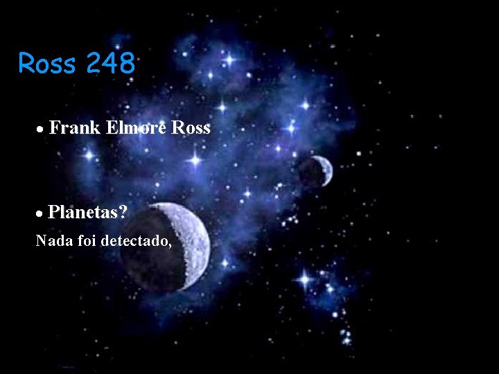 Ross 248 Frank Elmore Ross Planetas? Nada foi detectado, 