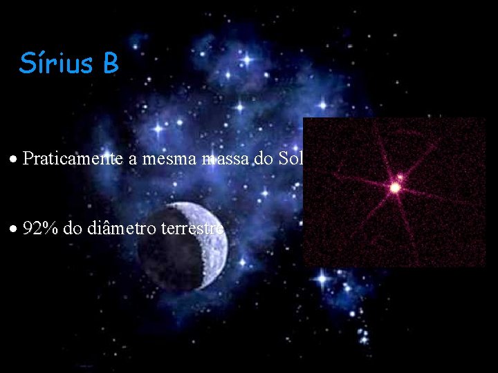 Sírius B Praticamente a mesma massa do Sol 92% do diâmetro terrestre 