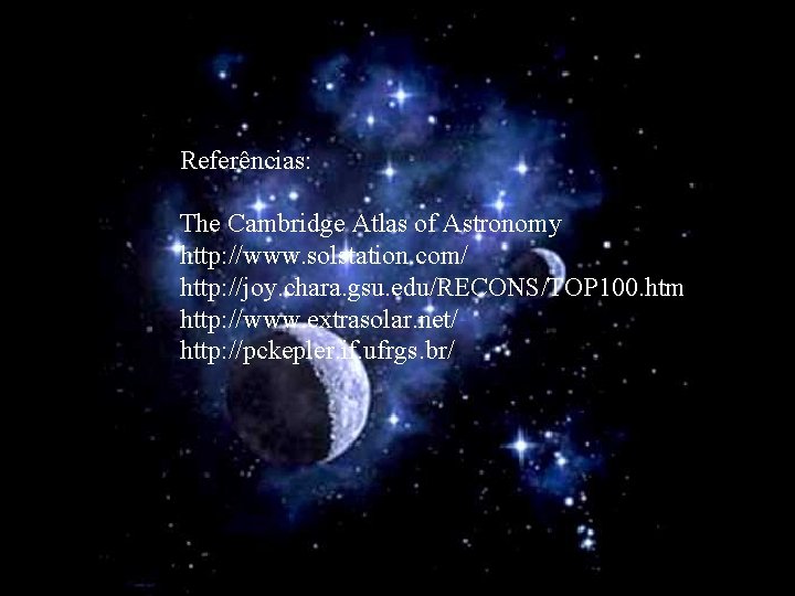 Referências: The Cambridge Atlas of Astronomy http: //www. solstation. com/ The Cambridge Atlas of