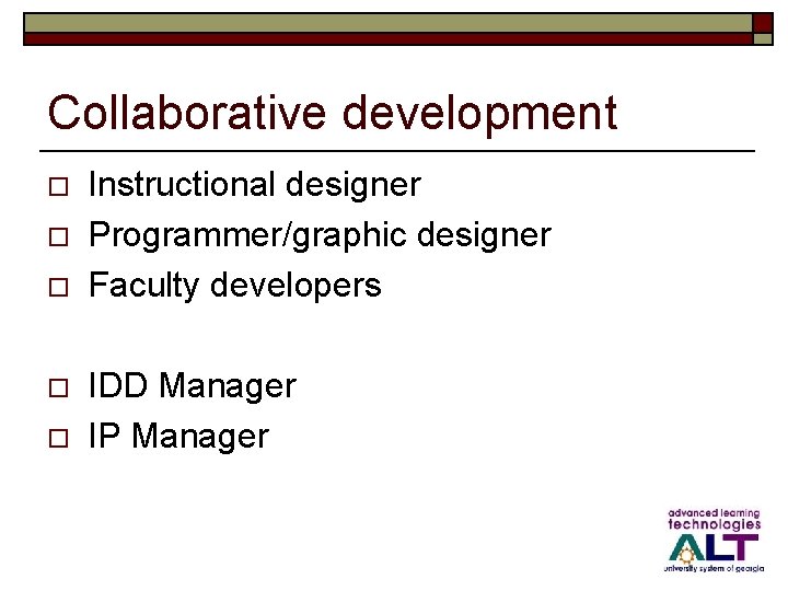 Collaborative development o o o Instructional designer Programmer/graphic designer Faculty developers IDD Manager IP