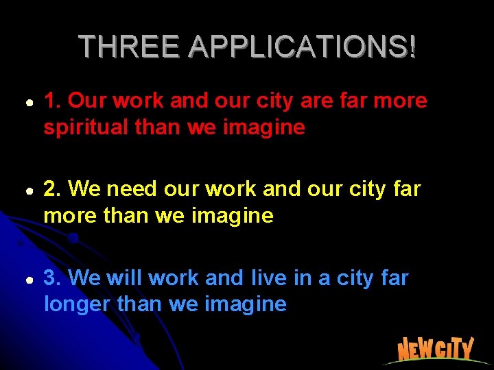 THREE APPLICATIONS! ● 1. Our work and our city are far more spiritual than