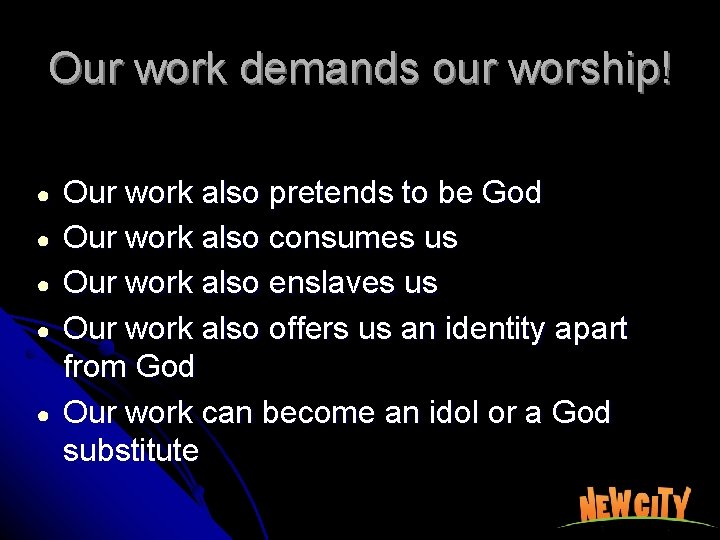 Our work demands our worship! ● ● ● Our work also pretends to be