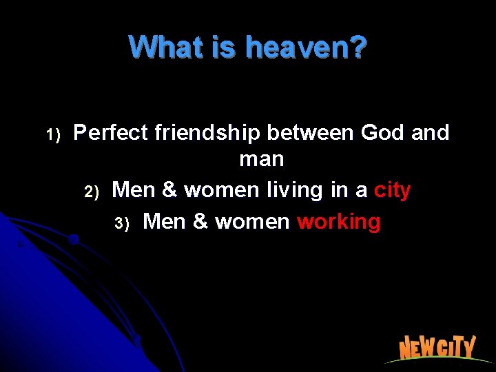 What is heaven? 1) Perfect friendship between God and man 2) Men & women