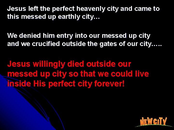 Jesus left the perfect heavenly city and came to this messed up earthly city…