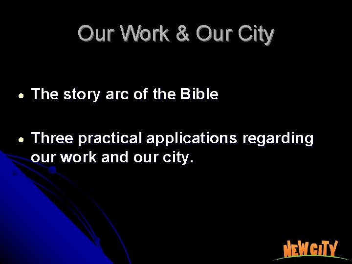Our Work & Our City ● The story arc of the Bible ● Three