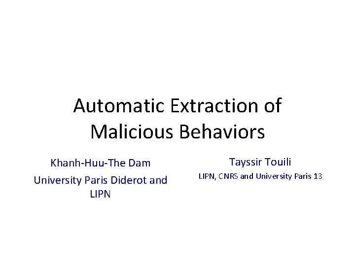 Automatic Extraction of Malicious Behaviors Khanh-Huu-The Dam University Paris Diderot and LIPN Tayssir Touili