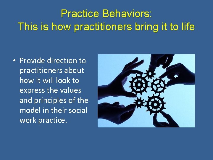 Practice Behaviors: This is how practitioners bring it to life • Provide direction to
