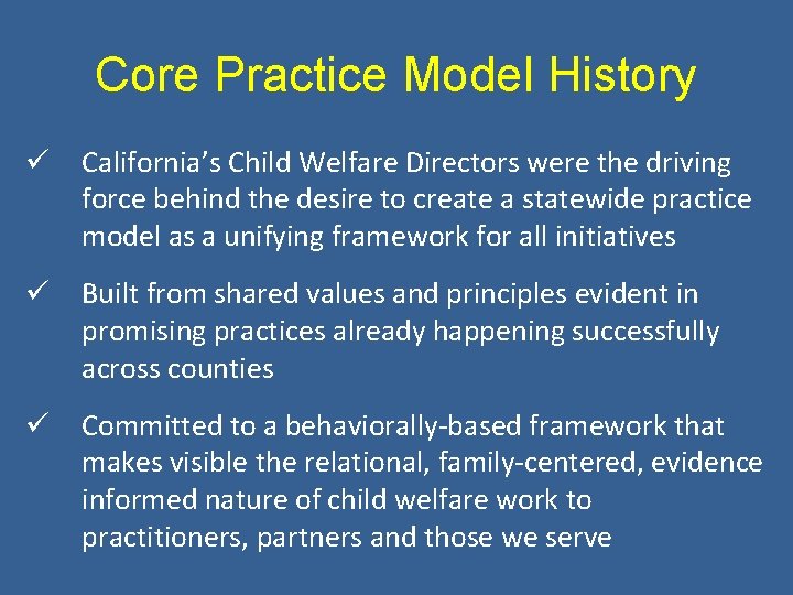 Core Practice Model History ü California’s Child Welfare Directors were the driving force behind