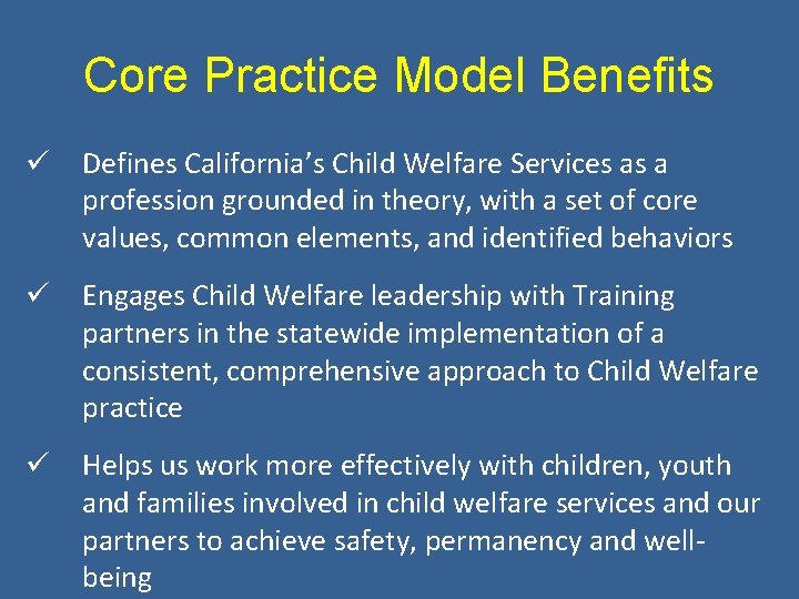 Core Practice Model Benefits ü Defines California’s Child Welfare Services as a profession grounded