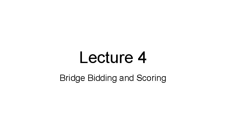 Lecture 4 Bridge Bidding and Scoring 