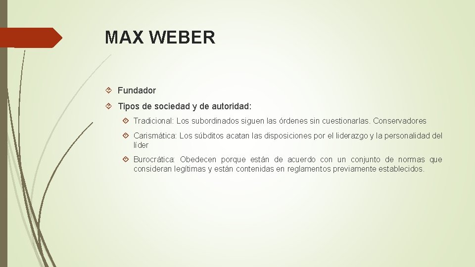 MAX WEBER Fundador Tipos de sociedad y de autoridad: Tradicional: Los subordinados siguen las