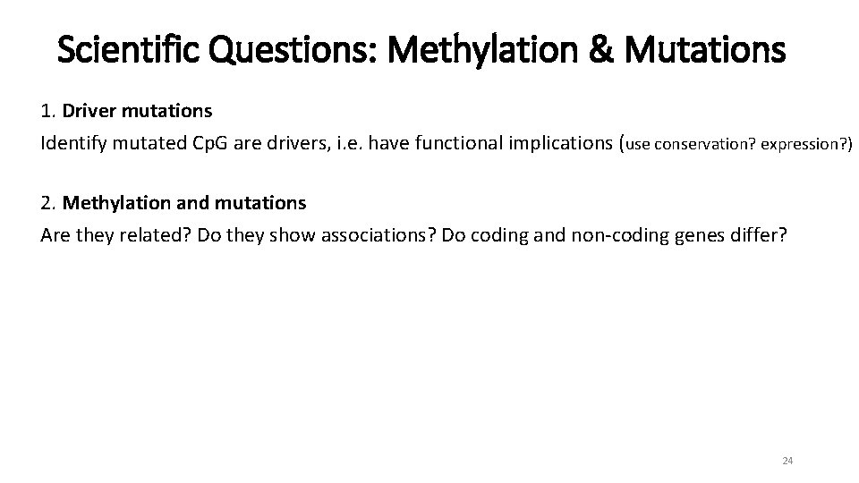 Scientific Questions: Methylation & Mutations 1. Driver mutations Identify mutated Cp. G are drivers,