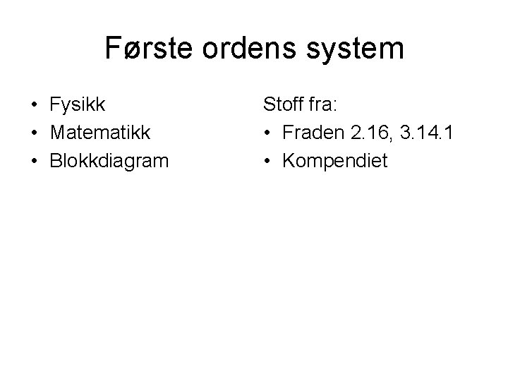 Første ordens system • Fysikk • Matematikk • Blokkdiagram Stoff fra: • Fraden 2.