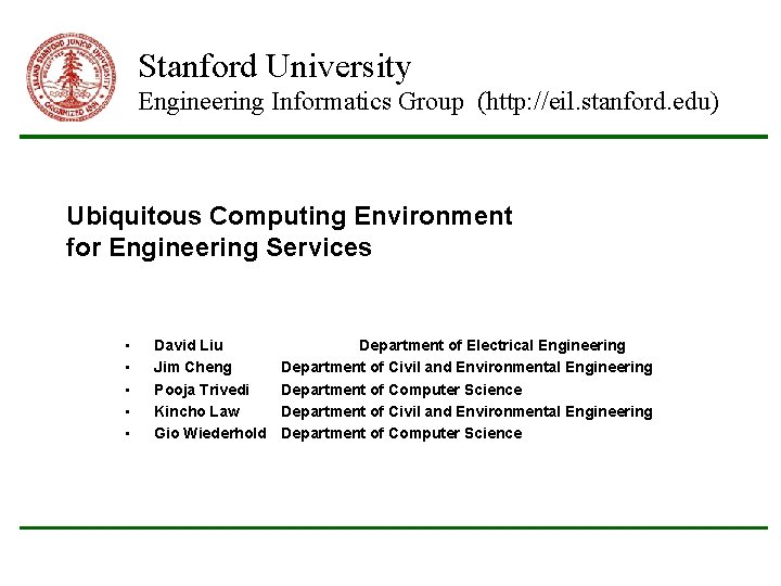 Stanford University Engineering Informatics Group (http: //eil. stanford. edu) Ubiquitous Computing Environment for Engineering