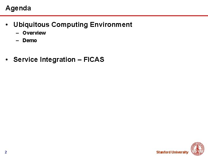Agenda • Ubiquitous Computing Environment – Overview – Demo • Service Integration – FICAS