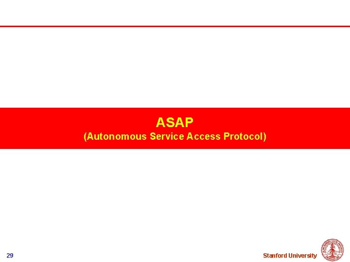 ASAP (Autonomous Service Access Protocol) 29 Stanford University 