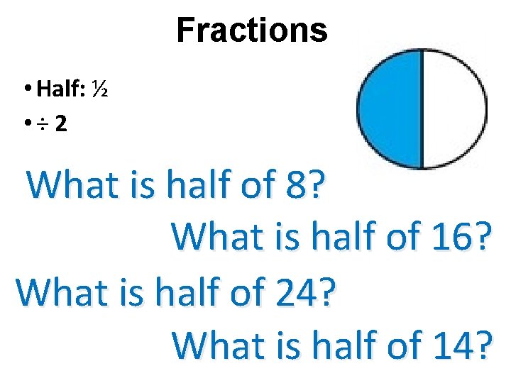 Fractions • Half: ½ • ÷ 2 What is half of 8? What is