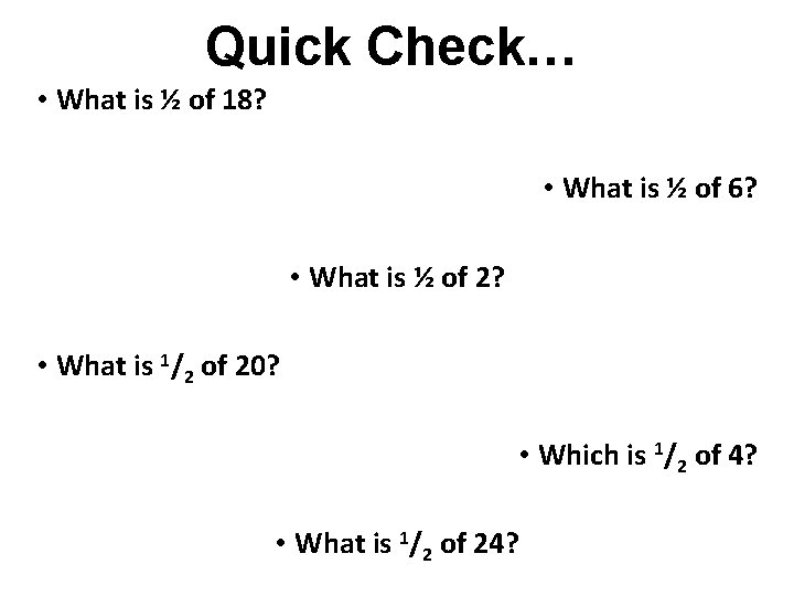 Quick Check… • What is ½ of 18? • What is ½ of 6?