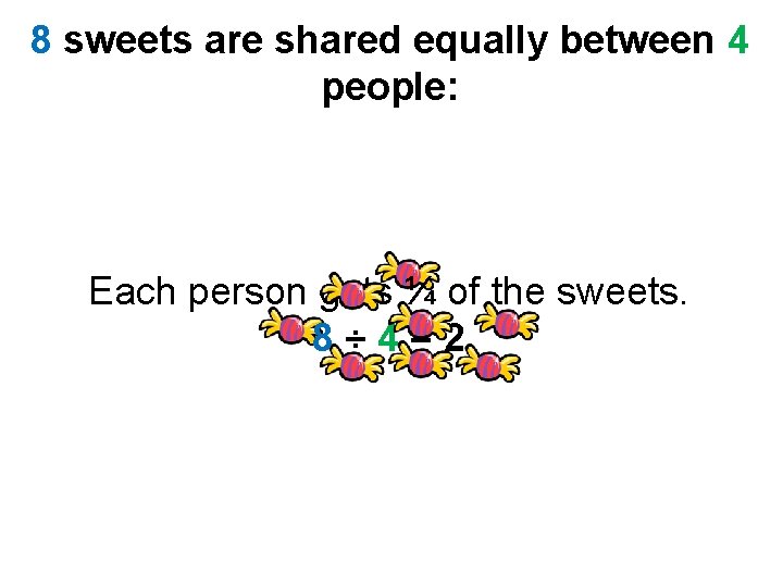 8 sweets are shared equally between 4 people: Each person gets ¼ of the