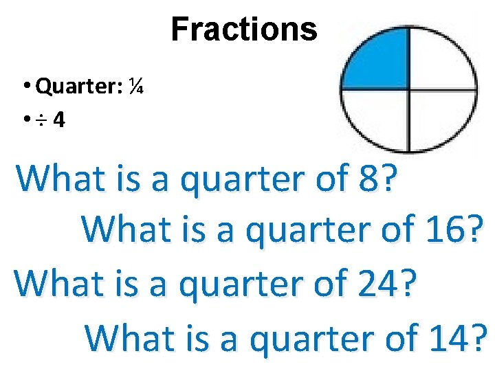 Fractions • Quarter: ¼ • ÷ 4 What is a quarter of 8? What