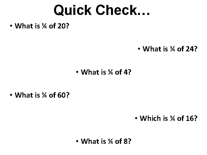 Quick Check… • What is ¼ of 20? • What is ¼ of 24?