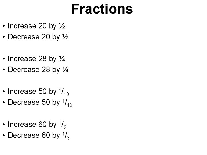 Fractions • Increase 20 by ½ • Decrease 20 by ½ • Increase 28