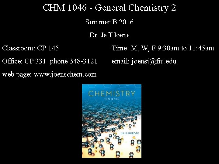 CHM 1046 - General Chemistry 2 Summer B 2016 Dr. Jeff Joens Classroom: CP