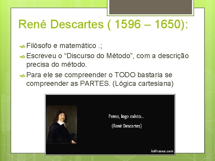 René Descartes ( 1596 – 1650): Filósofo e matemático. ; Escreveu o “Discurso do