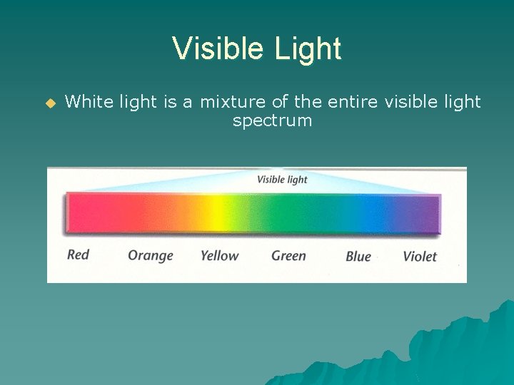 Visible Light u White light is a mixture of the entire visible light spectrum