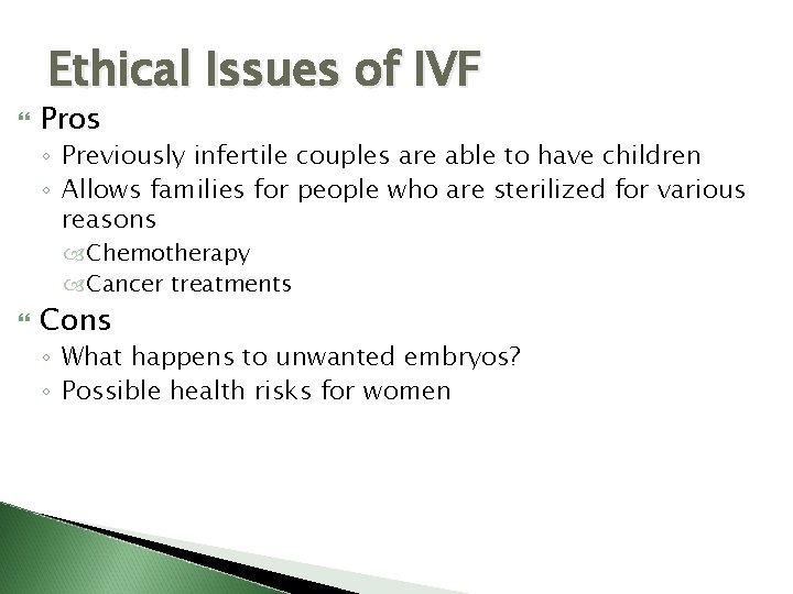 Ethical Issues of IVF Pros ◦ Previously infertile couples are able to have children