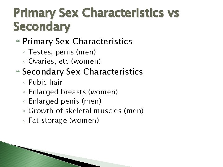 Primary Sex Characteristics vs Secondary Primary Sex Characteristics ◦ Testes, penis (men) ◦ Ovaries,