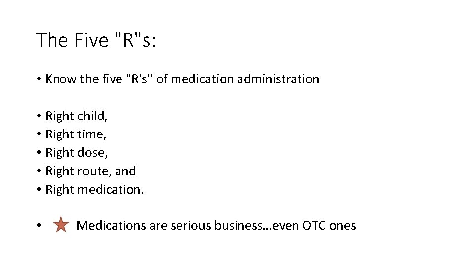 The Five "R"s: • Know the five "R's" of medication administration • Right child,