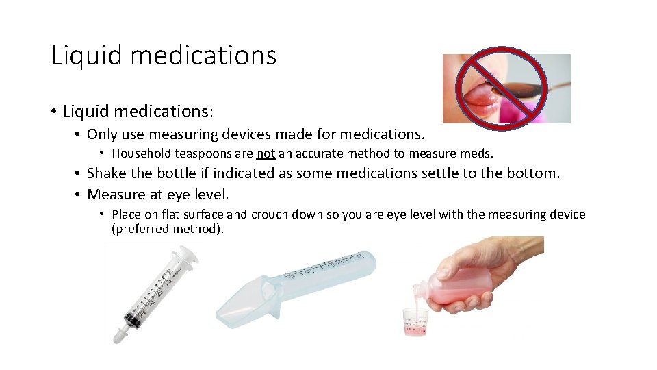 Liquid medications • Liquid medications: • Only use measuring devices made for medications. •