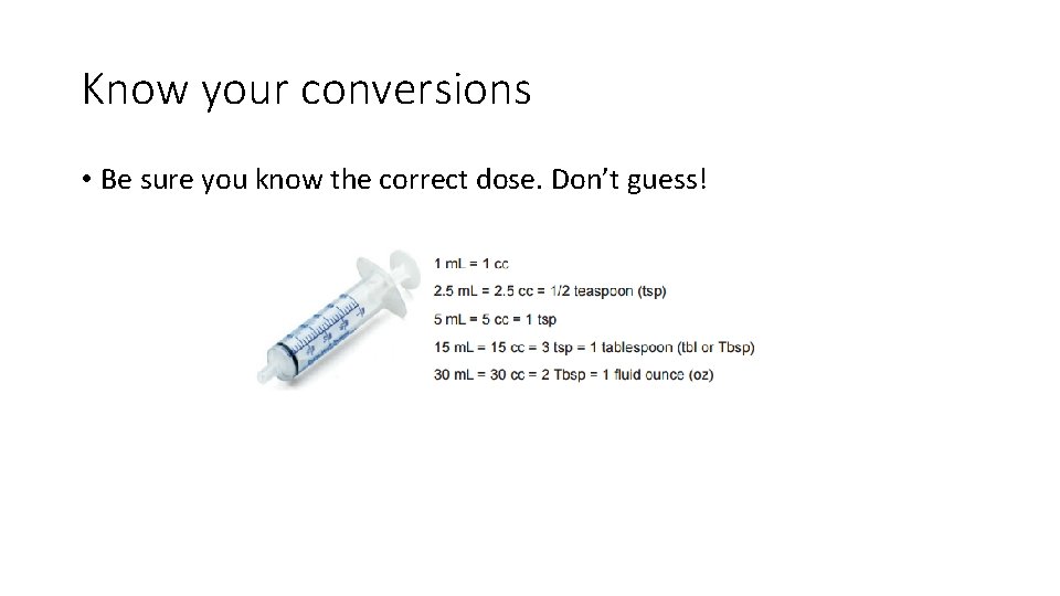 Know your conversions • Be sure you know the correct dose. Don’t guess! 