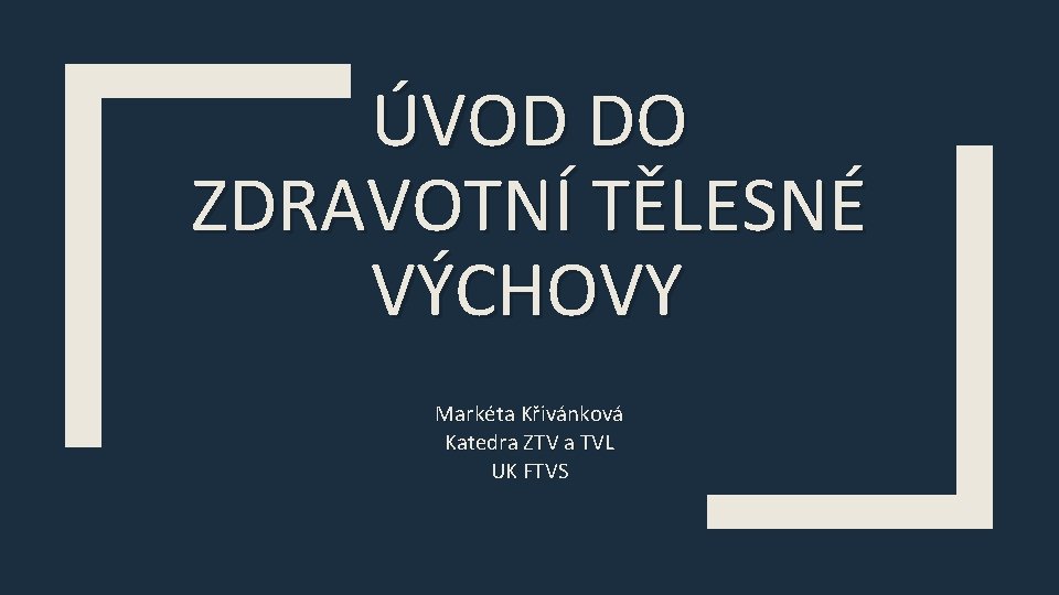 ÚVOD DO ZDRAVOTNÍ TĚLESNÉ VÝCHOVY Markéta Křivánková Katedra ZTV a TVL UK FTVS 